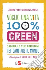 Voglio una vita 100 greenCambia le tue abitudini per cambiare il mondo. E-book. Formato Mobipocket ebook