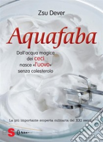 AquafabaDall’acqua magica dei ceci nasce l’uovo senza colesterolo. E-book. Formato PDF ebook di Sonia