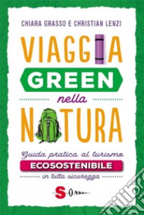 Viaggia green nella naturaGuida pratica al turismo ecosostenibile in tutta sicurezza. E-book. Formato Mobipocket ebook di Christian Lenzi