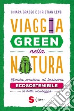 Viaggia green nella naturaGuida pratica al turismo ecosostenibile in tutta sicurezza. E-book. Formato Mobipocket ebook