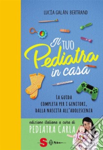 Il tuo pediatra in casaLa guida completa dalla nascita all’adolescenza. E-book. Formato EPUB ebook di Bertrand Lucía Galán