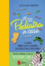 Il tuo pediatra in casaLa guida completa dalla nascita all’adolescenza. E-book. Formato EPUB ebook