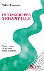 In viaggio per VeganvilleCome creare un mondo senza crudeltà. E-book. Formato EPUB ebook