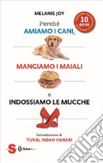 Perché amiamo i cani, mangiamo i maiali e indossiamo le mucche. Ediz. ampliataUn processo alla cultura della carne. E-book. Formato EPUB