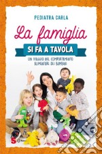 La famiglia si fa a tavolaUn viaggio nel comportamento alimentare dei bambini. E-book. Formato Mobipocket ebook