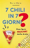 7 chili in 7 giorni?Non farti fregare dalle diete. E-book. Formato EPUB ebook