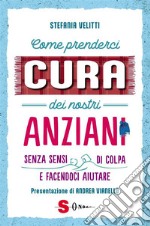 Come prenderci cura dei nostri anzianiSenza sensi di colpa e facendoci aiutare. E-book. Formato EPUB ebook