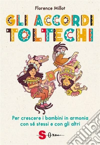 Gli accordi toltechiPer crescere i bambini in armonia con sé stessi e con gli altri. E-book. Formato EPUB ebook