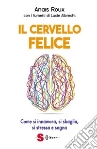 Il cervello feliceCome si innamora, si sbaglia, si stressa e sogna. E-book. Formato EPUB ebook