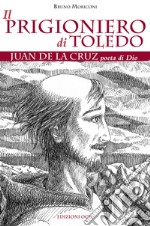 Il prigioniero di Toledo: Juan de la Cruz poeta di Dio. E-book. Formato EPUB