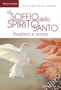 Al soffio dello Spirito Santo: Preghiera e azione. E-book. Formato EPUB ebook di Maria Eugenio di Gesù Bambino