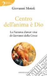 Centro dell'anima è Dio: La Fiamma d'amor viva di Giovanni della Croce. E-book. Formato EPUB ebook