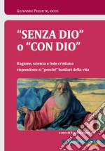 "Senza Dio" o "con DIo": Ragione, scienza e fede cristiana rispondono ai “perché” basilari della vita. E-book. Formato PDF