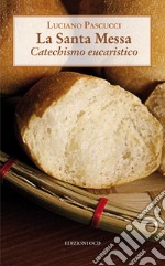 La Santa Messa: Catechismo eucaristico. E-book. Formato EPUB ebook