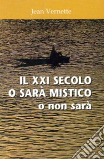 Il XXI secolo o sarà mistico: o non sarà. E-book. Formato PDF ebook di Jean Vernette