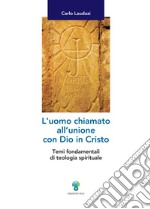 L'uomo chiamato all'unione con Dio in Cristo: Temi fondamentali di teologia spirituale. E-book. Formato PDF ebook