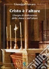 Cristo è l'altare: Liturgia di dedicazione della chiesa e dell'altare. E-book. Formato PDF ebook di Giuseppe Ferraro