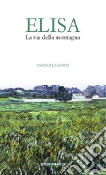 Elisa: La via della montagna. E-book. Formato EPUB ebook