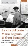 La vita del beato Maria Eugenio di Gesù Bambino: Henri Grialou (1894-1967). «Voglio vedere Dio». E-book. Formato EPUB ebook