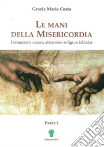 Le mani della misericordia I: Formazione umana attraverso le figure bibliche.. E-book. Formato PDF ebook di Maria Grazia Costa