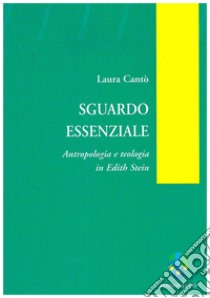 Sguardo essenziale: Antropologia e teologia in Edith Stein. E-book. Formato PDF ebook di Laura Cantò