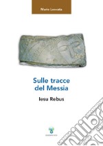 Sulle tracce del Messia: Iesu Rebus. E-book. Formato PDF ebook