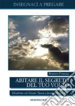 Abitare il segreto  del tuo Volto: Elisabetta e la Trinità: “faccia a faccia nelle tenebre”. E-book. Formato EPUB ebook