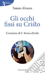 Gli occhi fissi su Cristo: L'orazione di S. Teresa d'Avila. E-book. Formato EPUB
