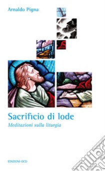 Sacrificio di lode: Meditazioni sulla liturgia. E-book. Formato EPUB ebook di Arnaldo Pigna