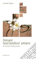 Amare lasciandosi amare: Il primato della grazia. E-book. Formato EPUB ebook