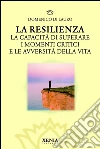 La resilienza. La capacità di superare i momenti critici e le avversità della vita. E-book. Formato PDF ebook di Domenico Di Lauro