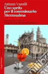 Uno spritz per il commissario Mezzasalma. E-book. Formato EPUB ebook di Antonio Vasselli