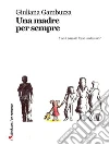 Una madre per sempreE se il passato fosse un destino?. E-book. Formato EPUB ebook di Giuliana Gambuzza