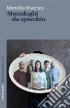Monologhi da specchio. E-book. Formato Mobipocket ebook di Marcello Marciani