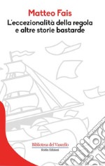 L&apos;eccezionalità della regola e altre storie bastarde. E-book. Formato Mobipocket ebook