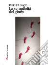 La semplicità del gioco. E-book. Formato Mobipocket ebook di Paolo Di Biagio