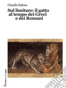 Sul limitare: il gatto al tempo dei Greci e dei Romani. E-book. Formato Mobipocket ebook di Claudio Salone