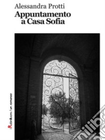 Appuntamento a Casa Sofia. E-book. Formato Mobipocket ebook di Alessandra Protti