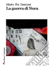 La guerra di Nora. E-book. Formato Mobipocket ebook di Maria Pia Damiani