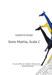 Sono Mattia, Scala C. E-book. Formato Mobipocket ebook di Alberto Piazzi