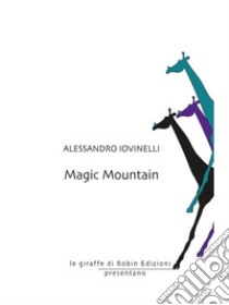 Magic Mountain. E-book. Formato Mobipocket ebook di Alessandro Iovinelli