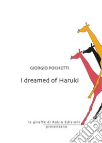 I dreamed of Haruki. E-book. Formato EPUB ebook di Giorgio Pochetti