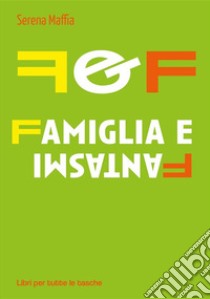 F&F Famiglia e Fantasmi. E-book. Formato EPUB ebook di Serena Maffia