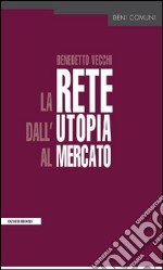 la rete dall'utopia al mercato. E-book. Formato EPUB ebook