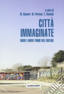 Città immaginate: Riuso e nuove forme dell’abitare. E-book. Formato EPUB ebook di Gissara M. (cur.); Percoco M. (cur.); Rosmini E. (cur.)