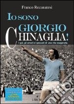 Io sono Giorgio Chinaglia!: I gol, gli amori e i peccati di una vita esagerata.. E-book. Formato PDF ebook