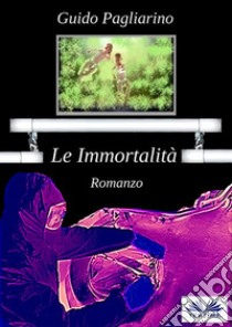 Le Immortalità. E-book. Formato EPUB ebook di Guido Pagliarino