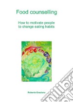 Food counselling. How to motivate people to change eating habits. E-book. Formato EPUB ebook