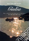 GiuliaThe Story Of A Forty-Something Woman Who Falls In Love With A Man Almost Half Her Age. E-book. Formato EPUB ebook di Maria Gabriella Zampini