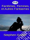 Fantômes, Femmes, Et Autres Fantasmes. E-book. Formato EPUB ebook